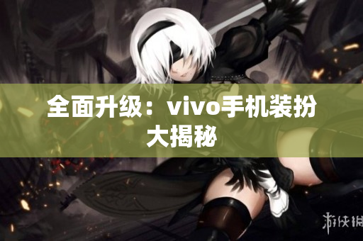 全面升级：vivo手机装扮大揭秘