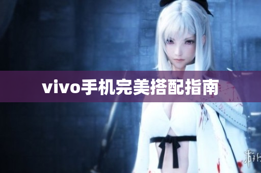 vivo手机完美搭配指南