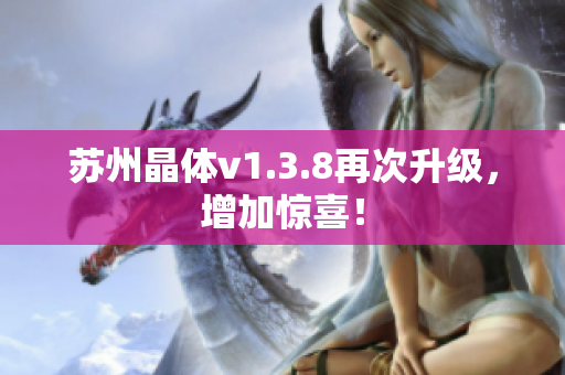 苏州晶体v1.3.8再次升级，增加惊喜！
