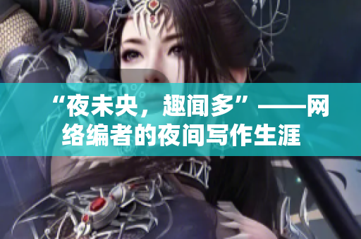 “夜未央，趣闻多”——网络编者的夜间写作生涯