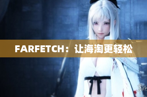 FARFETCH：让海淘更轻松