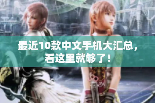 最近10款中文手机大汇总，看这里就够了！