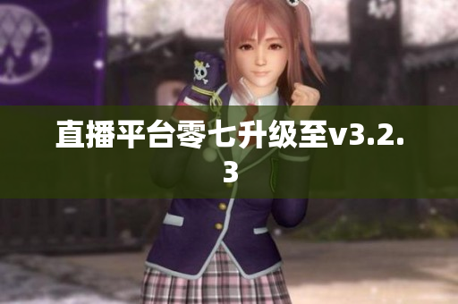 直播平台零七升级至v3.2.3