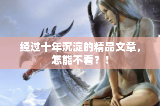 经过十年沉淀的精品文章，怎能不看？！