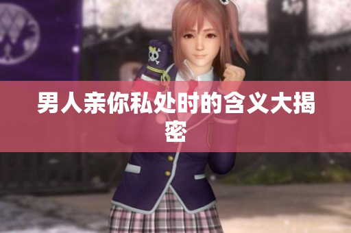 男人亲你私处时的含义大揭密