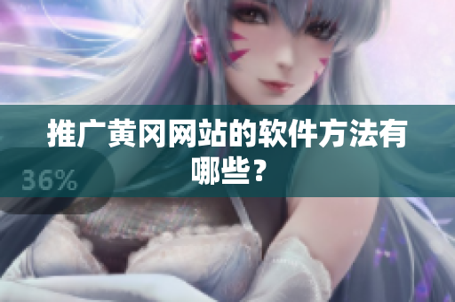 推广黄冈网站的软件方法有哪些？