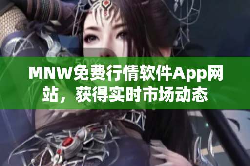 MNW免费行情软件App网站，获得实时市场动态