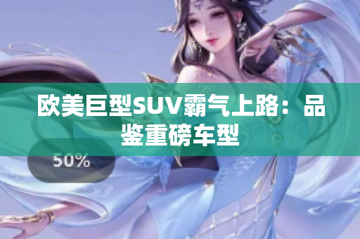 欧美巨型SUV霸气上路：品鉴重磅车型