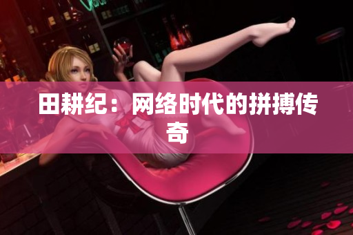 田耕纪：网络时代的拼搏传奇