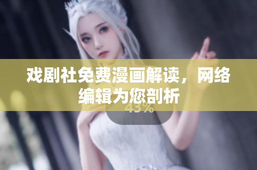 戏剧社免费漫画解读，网络编辑为您剖析