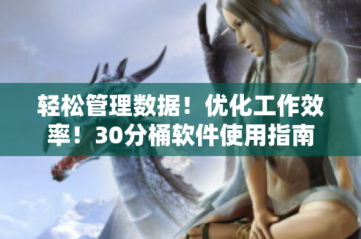 轻松管理数据！优化工作效率！30分桶软件使用指南