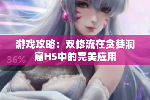 游戏攻略：双修流在贪婪洞窟H5中的完美应用