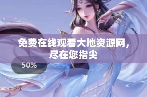 免费在线观看大地资源网，尽在您指尖