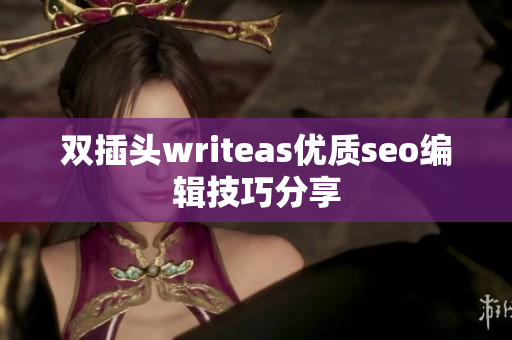 双插头writeas优质seo编辑技巧分享