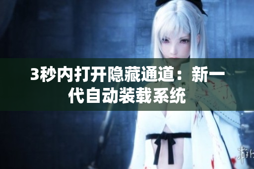 3秒内打开隐藏通道：新一代自动装载系统