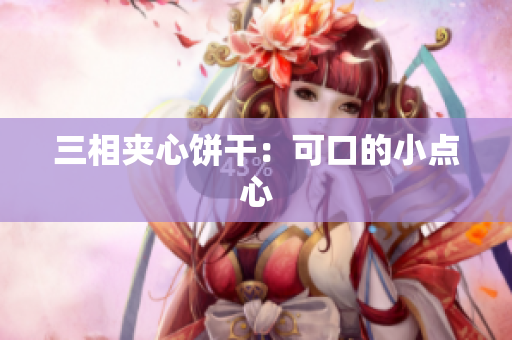 三相夹心饼干：可口的小点心