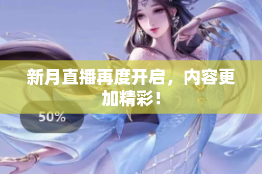 新月直播再度开启，内容更加精彩！
