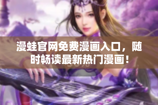 漫蛙官网免费漫画入口，随时畅读最新热门漫画！