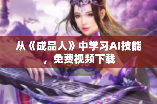 从《成品人》中学习AI技能，免费视频下载