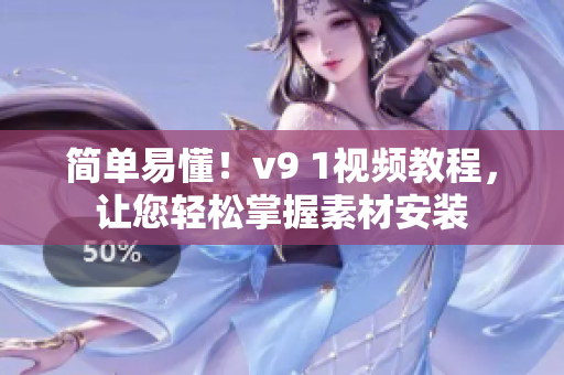 简单易懂！v9 1视频教程，让您轻松掌握素材安装