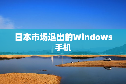 日本市场退出的Windows手机