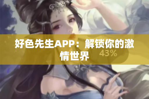 好色先生APP：解锁你的激情世界