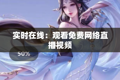 实时在线：观看免费网络直播视频
