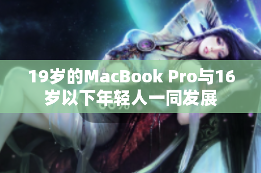19岁的MacBook Pro与16岁以下年轻人一同发展
