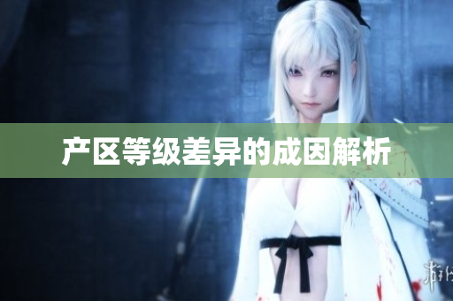 产区等级差异的成因解析