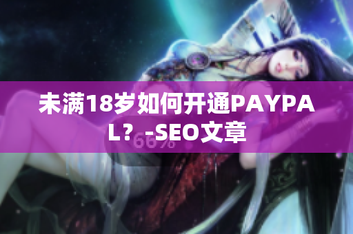 未满18岁如何开通PAYPAL？-SEO文章