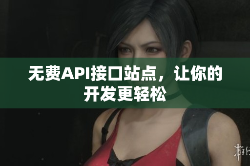 无费API接口站点，让你的开发更轻松