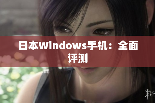 日本Windows手机：全面评测