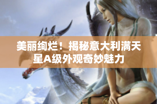 美丽绚烂！揭秘意大利满天星A级外观奇妙魅力