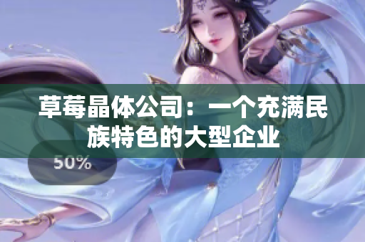 草莓晶体公司：一个充满民族特色的大型企业
