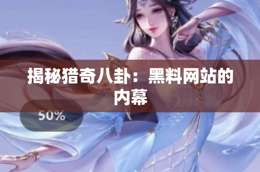 揭秘猎奇八卦：黑料网站的内幕