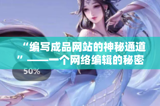 “编写成品网站的神秘通道”——一个网络编辑的秘密趣闻