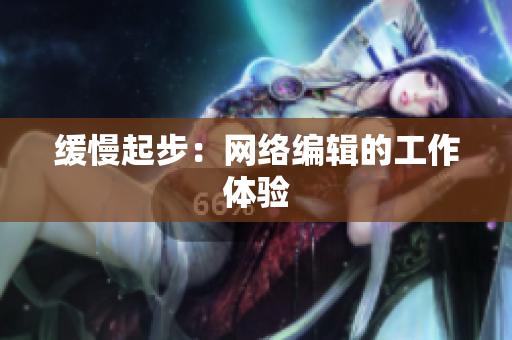 缓慢起步：网络编辑的工作体验