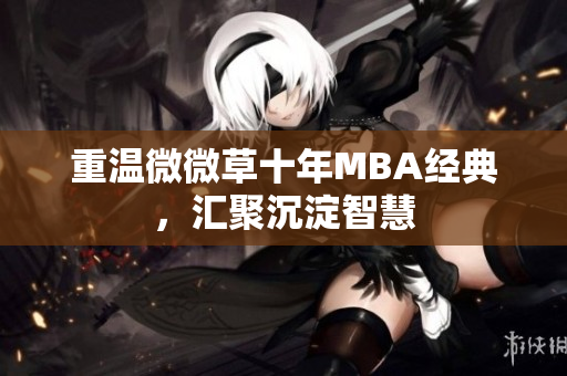 重温微微草十年MBA经典，汇聚沉淀智慧