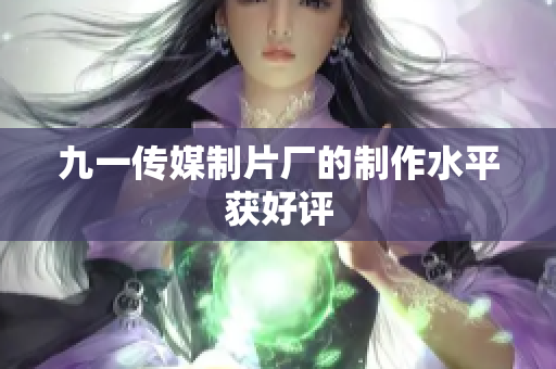 九一传媒制片厂的制作水平获好评