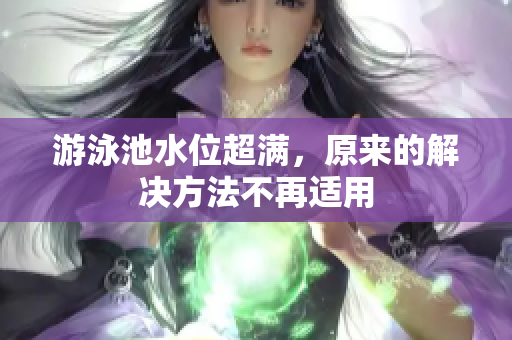 游泳池水位超满，原来的解决方法不再适用