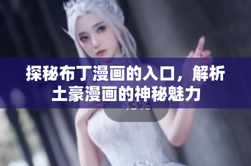 探秘布丁漫画的入口，解析土豪漫画的神秘魅力