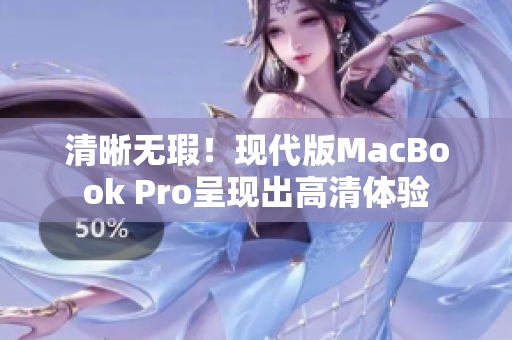 清晰无瑕！现代版MacBook Pro呈现出高清体验
