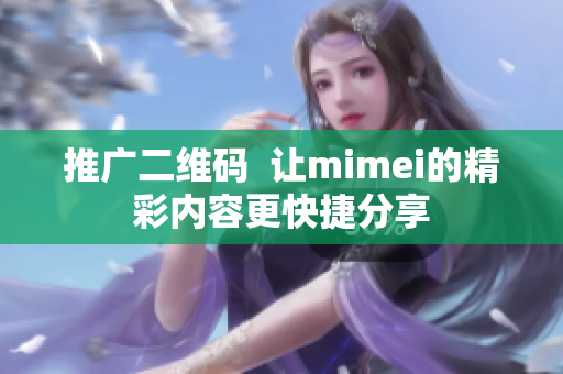 推广二维码  让mimei的精彩内容更快捷分享