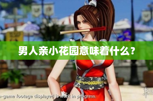 男人亲小花园意味着什么？
