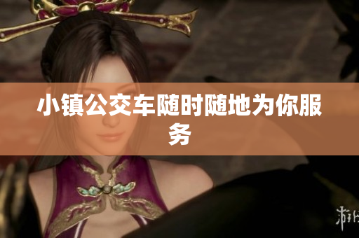小镇公交车随时随地为你服务