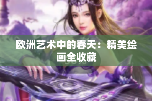 欧洲艺术中的春天：精美绘画全收藏