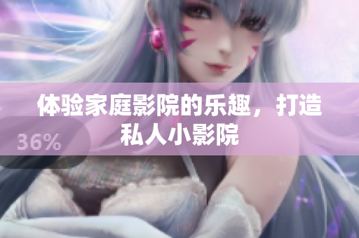 体验家庭影院的乐趣，打造私人小影院