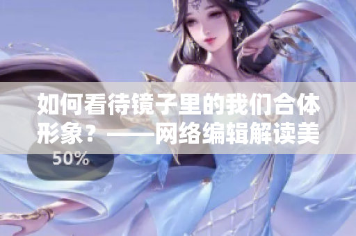 如何看待镜子里的我们合体形象？——网络编辑解读美学哲学