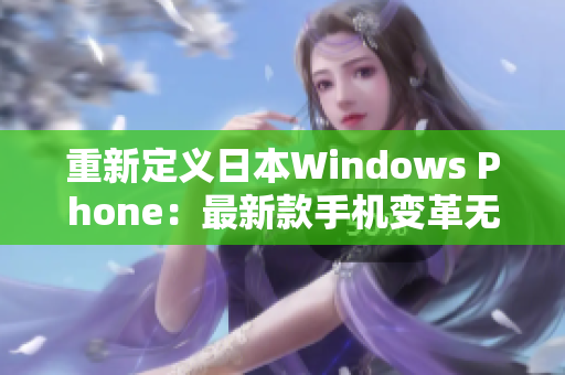 重新定义日本Windows Phone：最新款手机变革无止境
