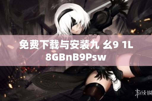免费下载与安装九 幺9 1L8GBnB9Psw